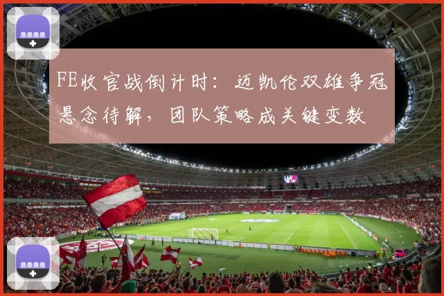 FE收官战倒计时：迈凯伦双雄争冠悬念待解，团队策略成关键变数